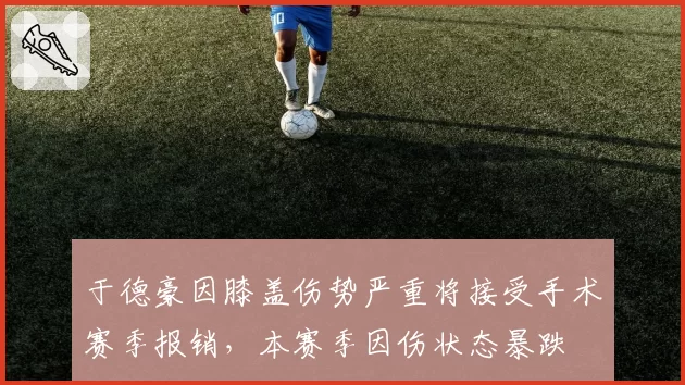 于德豪因膝盖伤势严重将接受手术赛季报销，本赛季因伤状态暴跌