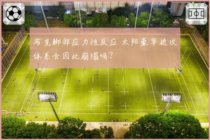 布克脚部应力性反应 太阳豪华进攻体系会因此崩塌吗？